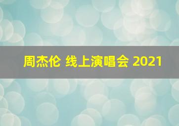 周杰伦 线上演唱会 2021